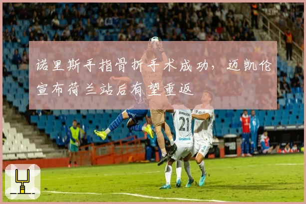 诺里斯手指骨折手术成功，迈凯伦宣布荷兰站后有望重返