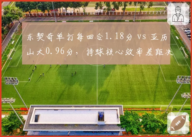 东契奇单打每回合1.18分 vs 亚历山大0.96分，持球核心效率差距决定西部格局